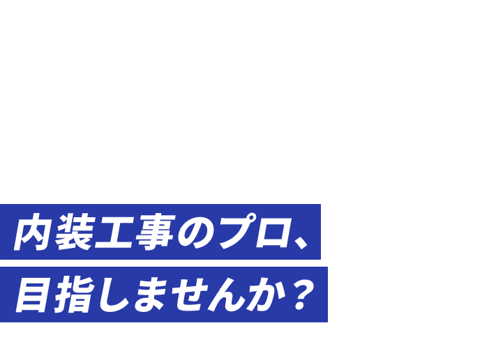 内装工事のプロ、 目指しませんか?